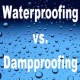 Damp proofing-Waterproofing — They are Not the Same!
